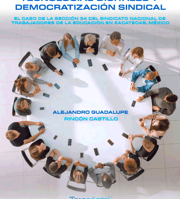 Tecnologías digitales y democratización sindical. El caso de la Sección 34 del Sindicato Nacional de Trabajadores de la Educación en Zacatecas, México